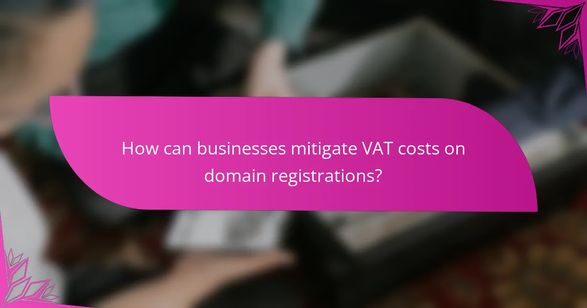 How can businesses mitigate VAT costs on domain registrations?