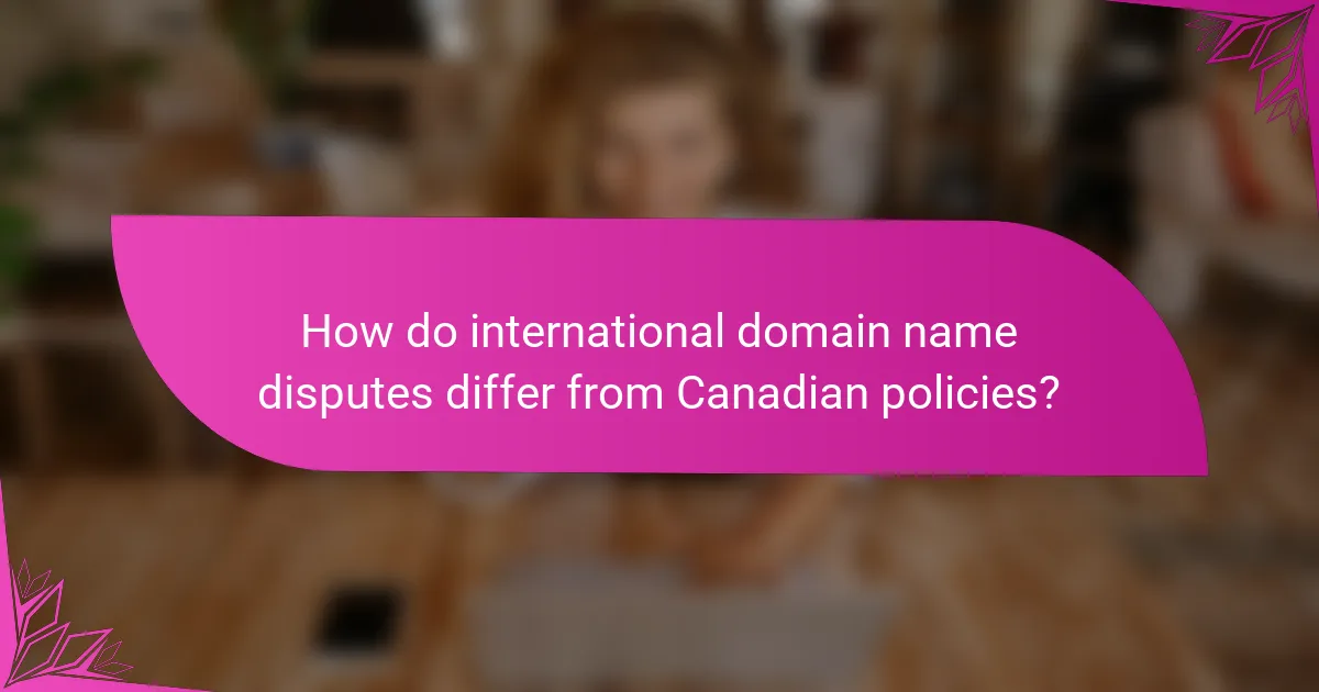 How do international domain name disputes differ from Canadian policies?