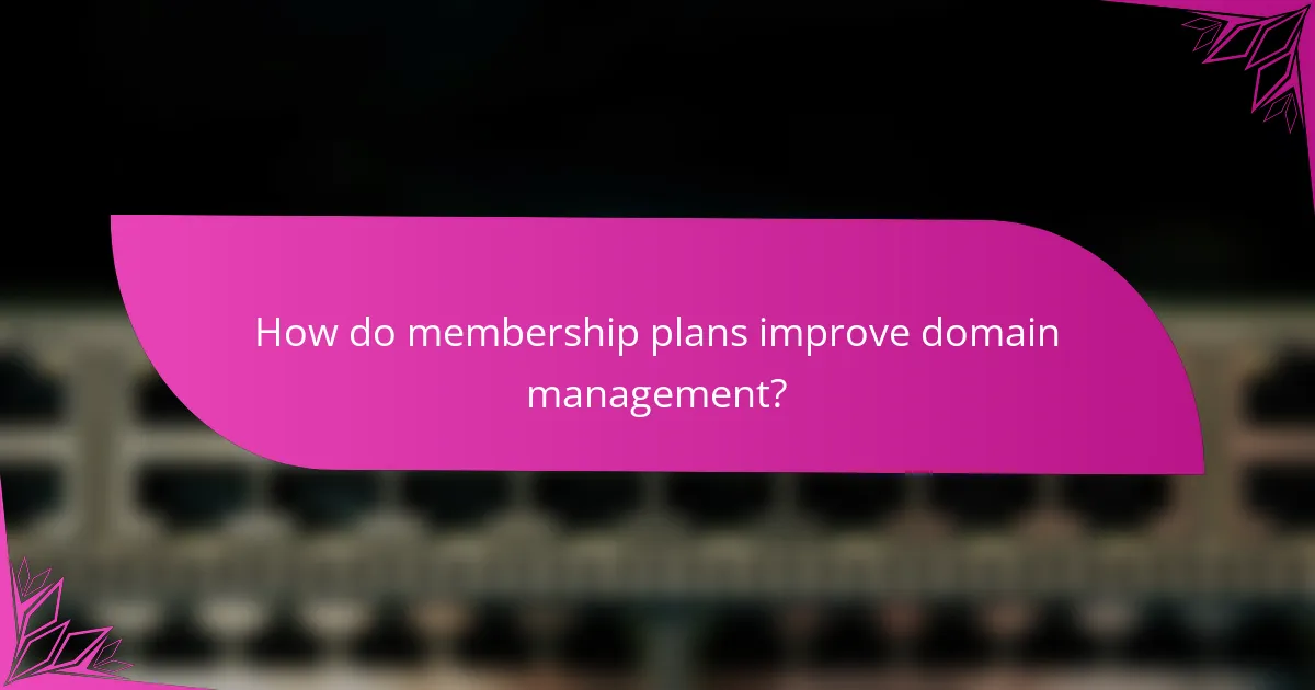 How do membership plans improve domain management?