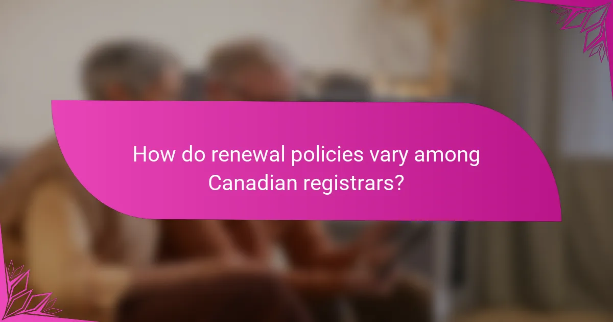 How do renewal policies vary among Canadian registrars?