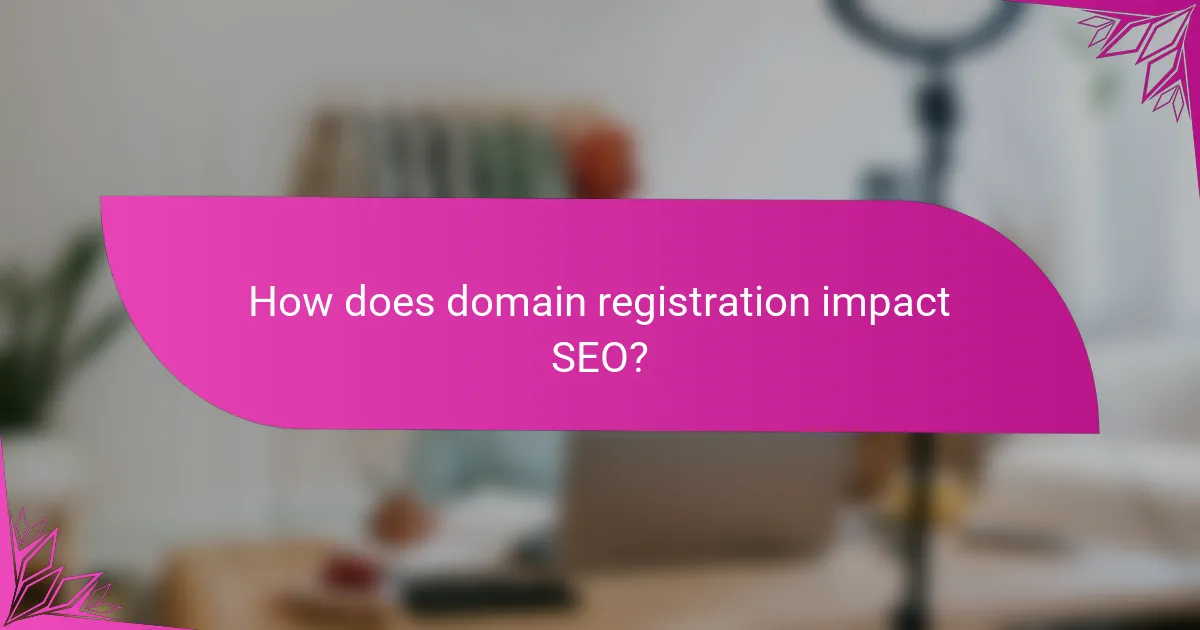 How does domain registration impact SEO?
