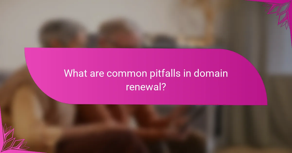 What are common pitfalls in domain renewal?