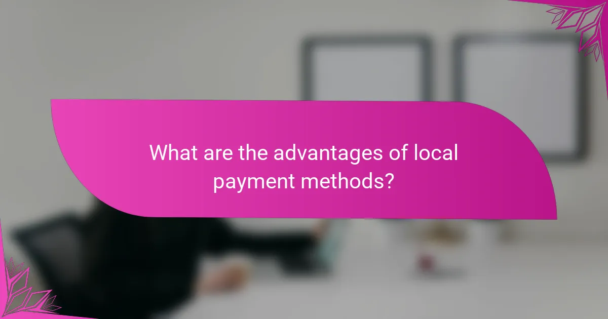 What are the advantages of local payment methods?