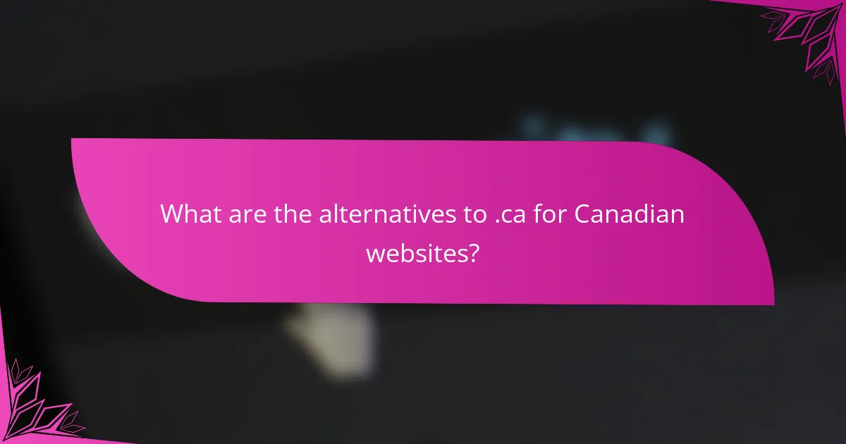 What are the alternatives to .ca for Canadian websites?