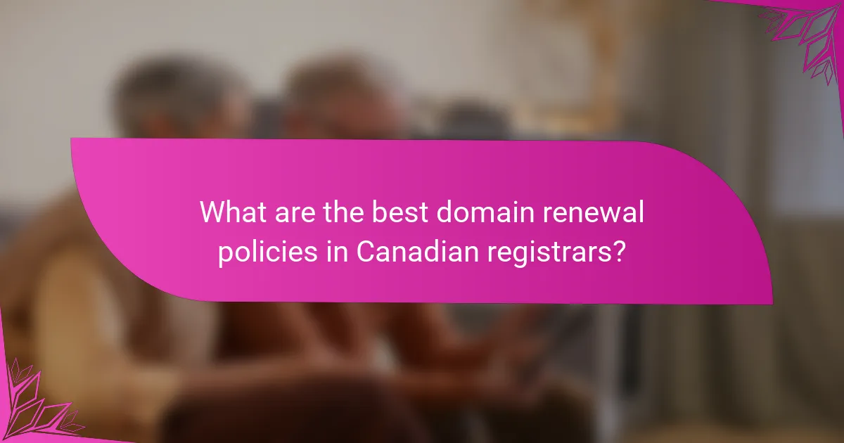 What are the best domain renewal policies in Canadian registrars?