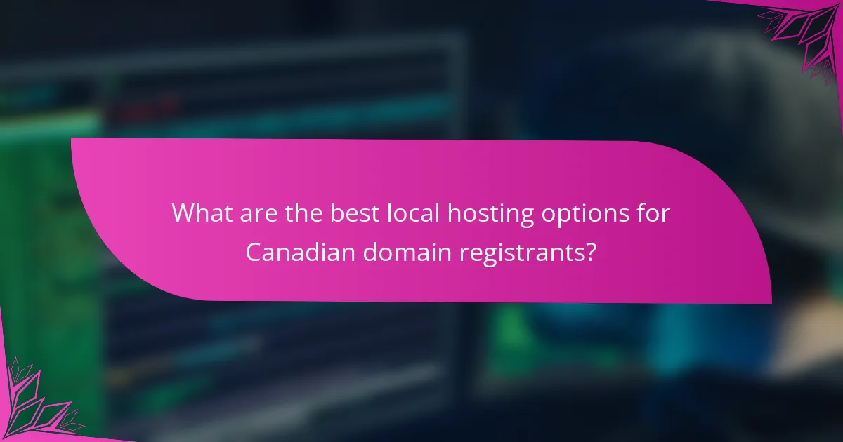 What are the best local hosting options for Canadian domain registrants?