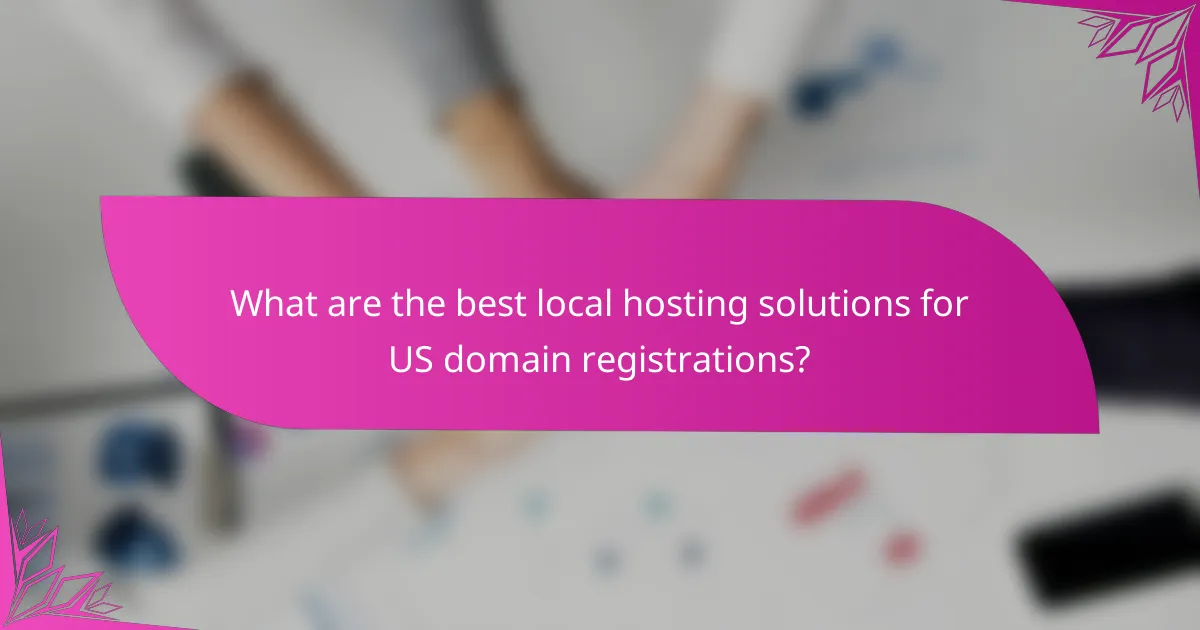 What are the best local hosting solutions for US domain registrations?