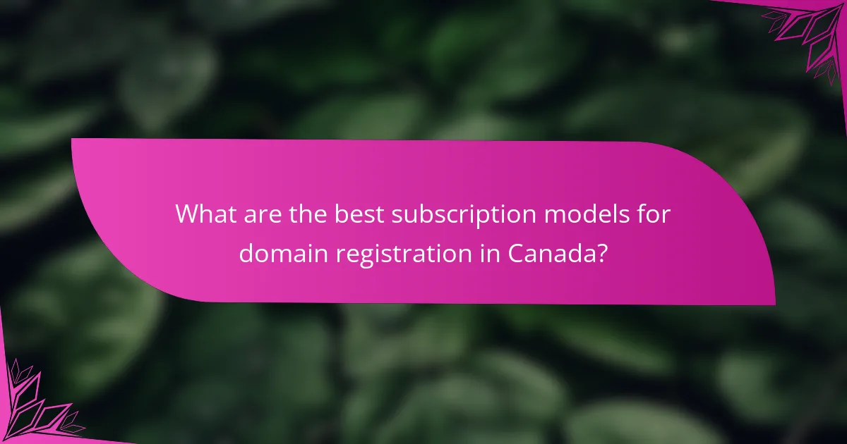 What are the best subscription models for domain registration in Canada?