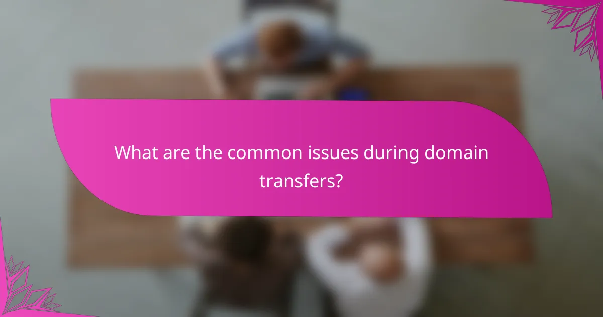 What are the common issues during domain transfers?