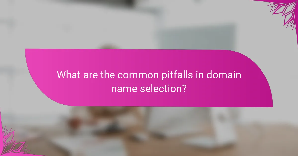 What are the common pitfalls in domain name selection?