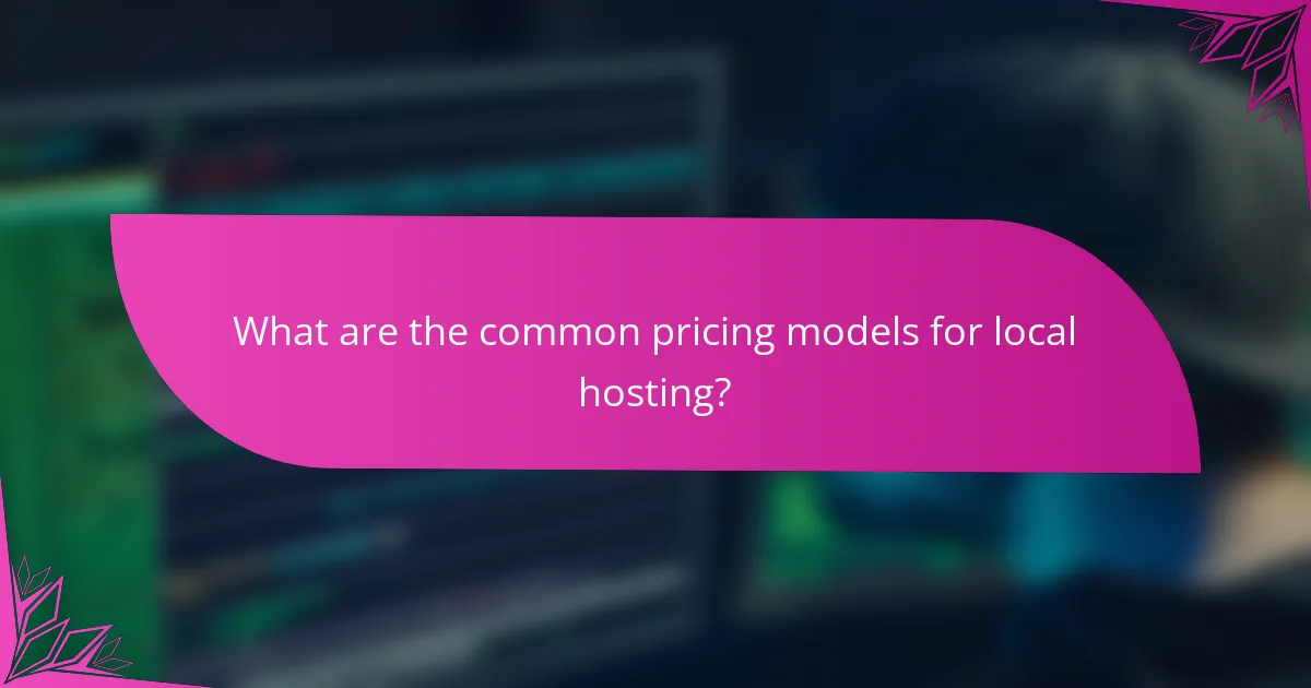 What are the common pricing models for local hosting?