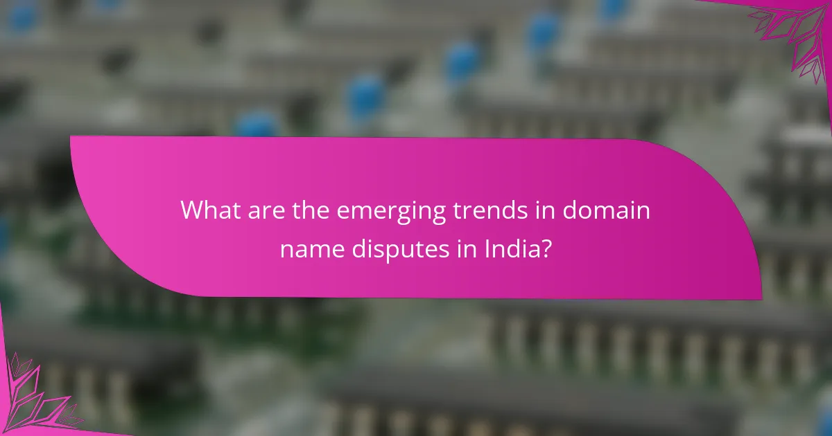 What are the emerging trends in domain name disputes in India?