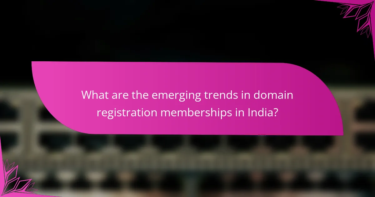 What are the emerging trends in domain registration memberships in India?