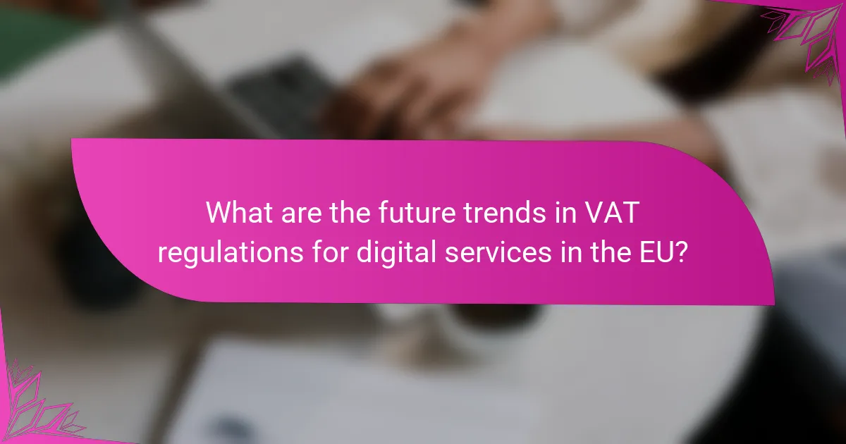 What are the future trends in VAT regulations for digital services in the EU?