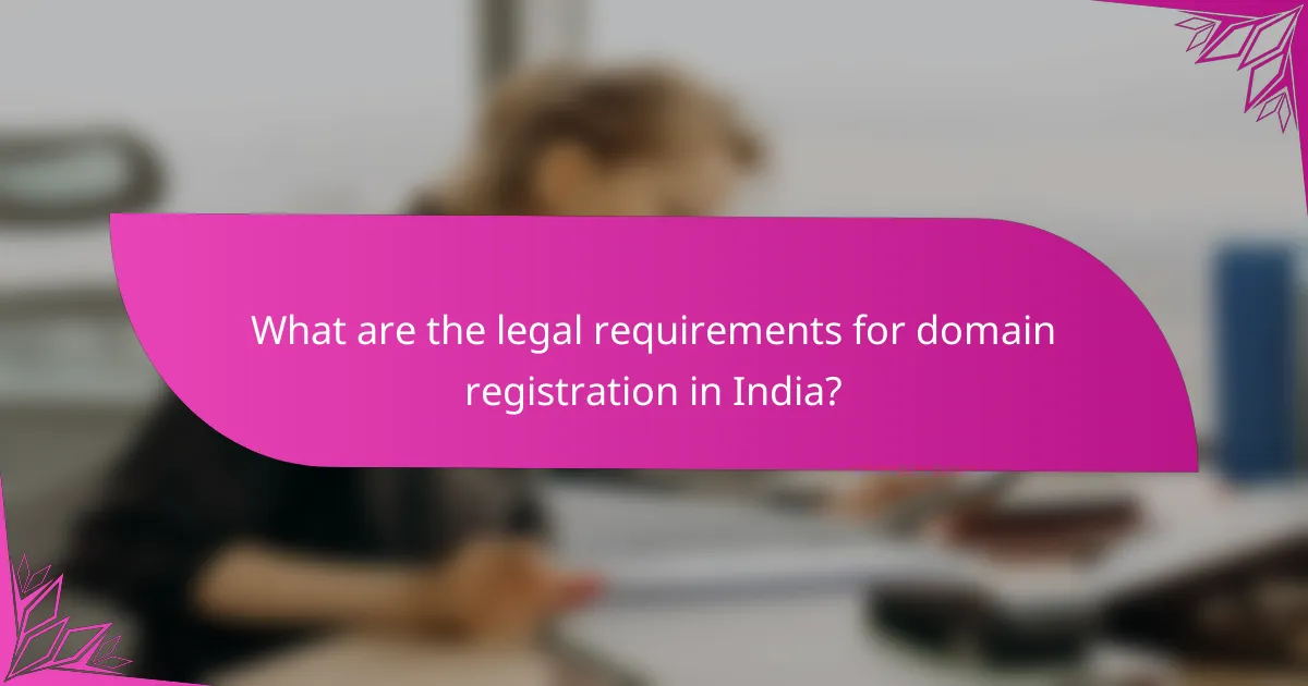 What are the legal requirements for domain registration in India?