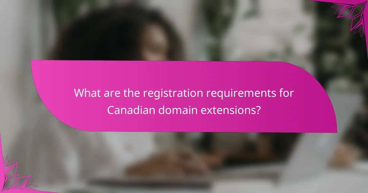 What are the registration requirements for Canadian domain extensions?